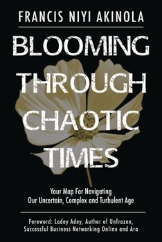 Paperback Blooming Through Chaotic Times: Your Map For Navigating Our Uncertain, Complex and Turbulent Age Book