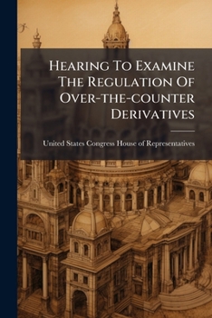 Paperback Hearing To Examine The Regulation Of Over-the-counter Derivatives Book
