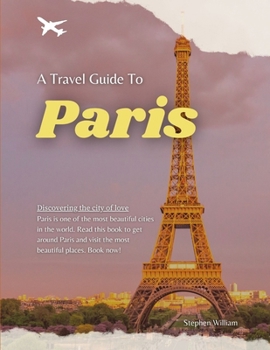 Paperback A Travel Guide to Paris: Discovering the City of Love Book