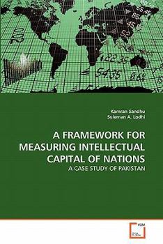 A FRAMEWORK FOR MEASURING INTELLECTUAL CAPITAL OF NATIONS: A CASE STUDY OF PAKISTAN