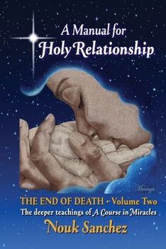 Paperback A Manual for Holy Relationship - The End of Death: The Deeper Teachings of A Course in Miracles Book