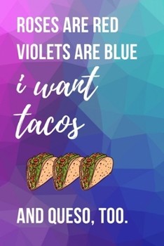 Paperback Roses Are Red Violets Are Blue I Want Tacos And Queso Too: Blank Lined Notebook, 6"x9" & 100 Pages, Funny Joke Journal for Taco Lovers Who Love To Hav Book