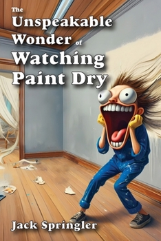 Paperback The Unspeakable Wonder of Watching Paint Dry Book