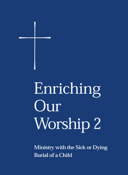 Enriching Our Worship 2: Ministry with the Sick or Dying: Burial of a Child