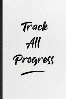 Track All Progress: Funny Blank Lined Notebook/ Journal For Positive Motivation, Support Faith Belief, Inspirational Saying Unique Special Birthday Gift Idea Modern 6x9 110 Pages