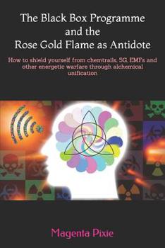 Paperback The Black Box Programme and the Rose Gold Flame as Antidote: How to shield yourself from chemtrails, 5G, EMFs and other energetic warfare through alch Book
