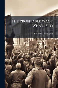 Paperback The Profitable Wage, What Is It?: The Capitalizing Of The Human Machine Book