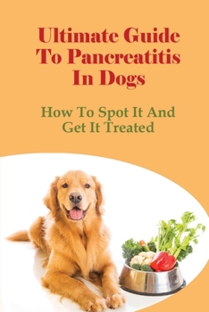 Paperback Ultimate Guide To Pancreatitis In Dogs: How To Spot It And Get It Treated: Pancreatitis Diet Recipes Book