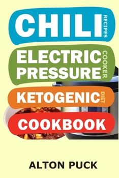 Chili Recipes - Electric Pressure Cooker Ketogenic Diet Cookbook: Chili Pressure cooker Keto Diet: Pressure cooker Chili Recipes (Keto recipes in power pressure cooker, presto pressure cooker)