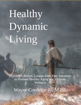Paperback Healthy Dynamic Living: Utilizing Lifestyle Lessons from Your Ancestors to Promote Healthy Aging and Ultimate Wellness Book