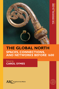 Hardcover The Global North: Spaces, Connections, and Networks Before 1600 Book