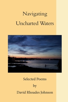 Paperback Navigating Uncharted Waters: Selected Poems by David Rhoades Johnson Book