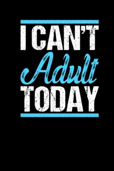 Paperback I Cant Adult Today: Notebook Journal 6x9 - Funny Gift For Husband Boyfriend Fun Joke Humor Writing Book