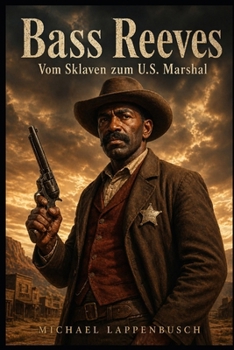 Bass Reeves - Vom Sklaven zum U.S. Marshal (German Edition)