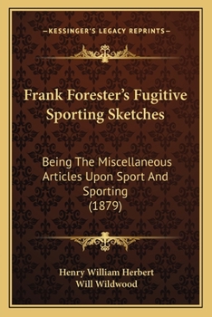 Frank Forester's Fugitive Sporting Sketches: Being The Miscellaneous Articles Upon Sport And Sporting