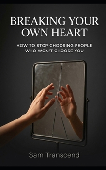 Paperback Breaking Your Own Heart: How to Stop Choosing People Who Won’t Choose You Book