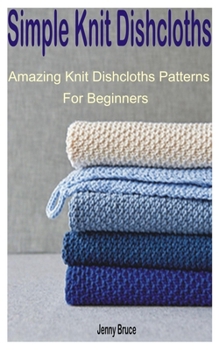 Paperback Simple Knit Dishcloths: Amazing Knit Dishcloths Patterns For Beginners Book