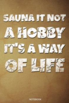 Sauna Is Not A Hobby: Funny Wellness Gift Sauna Quote I Great Sauna Club Notebook Papa Present Dad I Planner Infrared Sauna Portable Birthday ... Book I Size 6 x 9 I Ruled Paper I 110 Pages