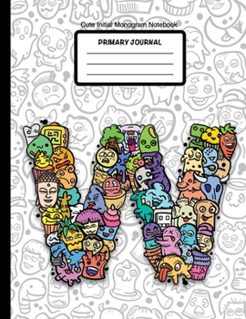Cute Initial Monogram Notebook Primary Journal: Grades K-2,  Letter W Cartoon Monsters, 100 Page Wide Ruled Composition Notebook for Kindergarten, 8.5 x 11