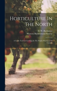 Hardcover Horticulture In The North: A Guide To Fruit Growing In The Prairie Provinces Of Canada Book