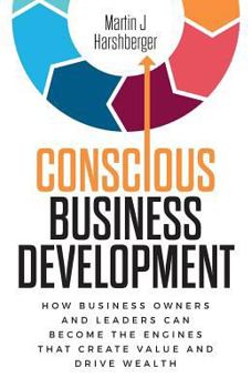 Paperback Conscious Business Development: How Business Owners and Leaders Can Become the Engines That Create Value and Drive Wealth Book