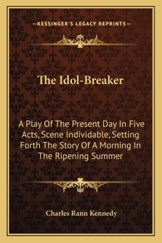 Paperback The Idol-Breaker: A Play Of The Present Day In Five Acts, Scene Individable, Setting Forth The Story Of A Morning In The Ripening Summer Book