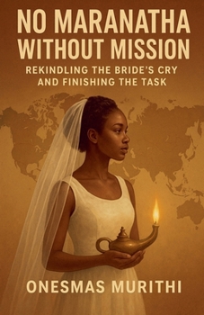 Paperback No Maranatha Without Mission: Rekindling the Bride's Cry and Finishing the Task Book