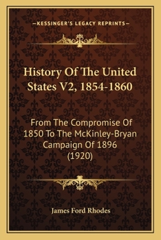 Paperback History Of The United States V2, 1854-1860: From The Compromise Of 1850 To The McKinley-Bryan Campaign Of 1896 (1920) Book