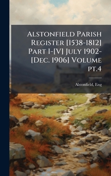 Hardcover Alstonfield Parish Register [1538-1812] Part I-[V] July 1902-[Dec. 1906] Volume pt.4 Book