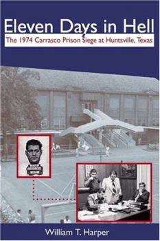 Eleven Days in Hell: The 1974 Carrasco Prison Siege in Huntsville, Texas (Crime and Criminal Justice) - Book  of the North Texas Crime and Criminal Justice Series