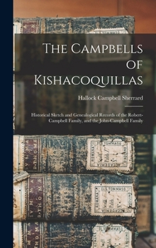 The Campbells of Kishacoquillas: Historical Sketch and Genealogical Records of the Robert-Campbell Family, and the John-Campbell Family