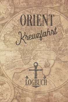 Kreuzfahrt Logbuch Orient: Tagebuch f�r eine Orient Kreuzfahrt. Reisetagebuch f�r 60 Reisetage auf dem Schiff f�r Urlaub Reiseerinnerungen der sch�nsten Kreuzfahrten und Schiffsreise. Perfektes Gesche