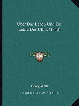 Paperback Uber Das Leben Und Die Lehre Des Ulfila (1840) [German] Book