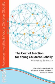 Paperback The Cost of Inaction for Young Children Globally: Workshop Summary Book