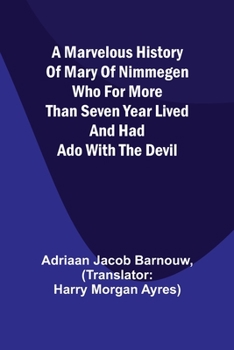 Paperback A marvelous history of Mary of Nimmegen; Who for more than seven year lived and had ado with the devil Book