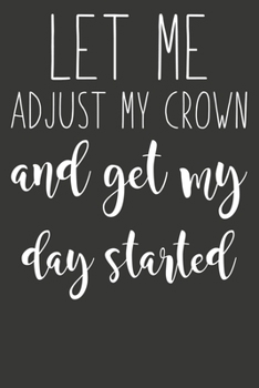 Let Me Adjust My Crown And Get My Day Started: Blank Lined And Dot Grid Paper Notebook for Writing /110 pages /6"x9"