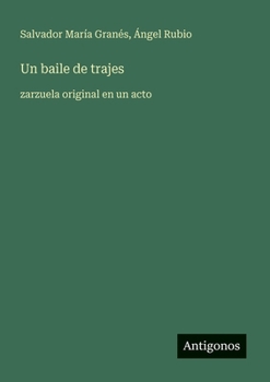 Un baile de trajes: zarzuela original en un acto (Spanish Edition)