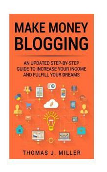 Paperback Make Money Blogging: An updated step-by-step guide to increase your income and fulfill your dreams Book