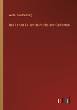 Paperback Das Leben Kaiser Heinrichs des Siebenten [German] Book