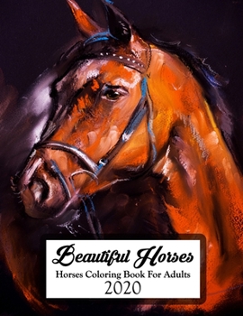 Beautiful Horses, Horses Coloring Book For Adults 2020: An Adult Coloring Book for Horse Lovers with Stress Relief and Relaxation Horses Designs.