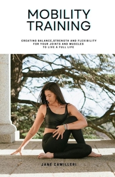 Paperback Mobility Training: Creating balance, strength and flexibility for your joints and muscles to live a full life. Book