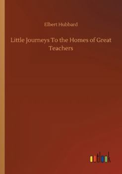 Little Journeys to the Homes of Great Teachers
