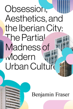 Paperback Obsession, Aesthetics, and the Iberian City: The Partial Madness of Modern Urban Culture Book