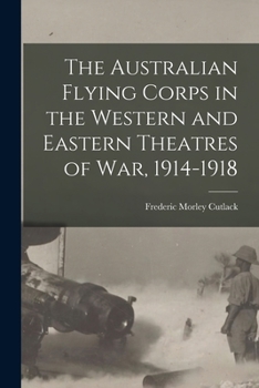 Paperback The Australian Flying Corps in the Western and Eastern Theatres of War, 1914-1918 Book