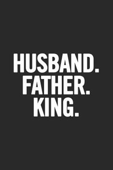 Paperback Husband. Father. King: Awesome and original gag gift for men, dad. Perfect for Father's Day, Birthday, Retirement... Book