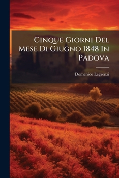 Paperback Cinque Giorni Del Mese Di Giugno 1848 In Padova: Cronachetta... [Italian] Book