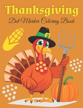 Paperback Thanksgiving Dot Marker Coloring Book: A Collection of Fun and Easy Thanksgiving Coloring Pages for Kids, Toddlers, and Preschoolers Book