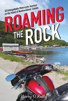 Paperback Roaming the Rock: 50 Unforgettable Motorcycle Journeys on the Island of Newfoundland, Canada Book