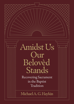 Hardcover Amidst Us Our Beloved Stands: Recovering Sacrament in the Baptist Tradition Book