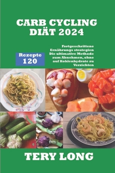 CARB-CYCLING-DIÄT 2024: 120 Rezepte Fortgeschrittene Ernährungsstrategien Die ultimative Methode zum Abnehmen, ohne auf Kohlenhydrate zu Verzichten (German Edition)